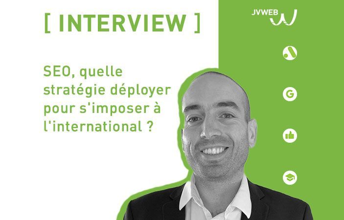 [Interview JVWEB] SEO, quelle stratégie déployer pour s'imposer à l'international ?