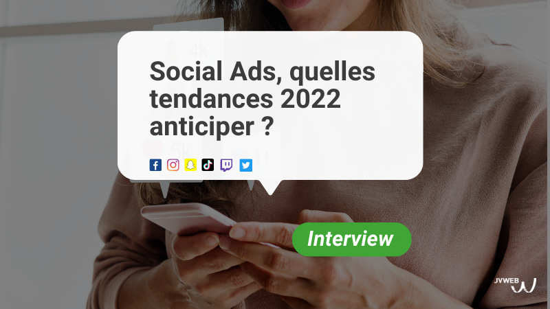 [Interview JVWEB] Social Ads, quelles tendances 2022 anticiper ?
